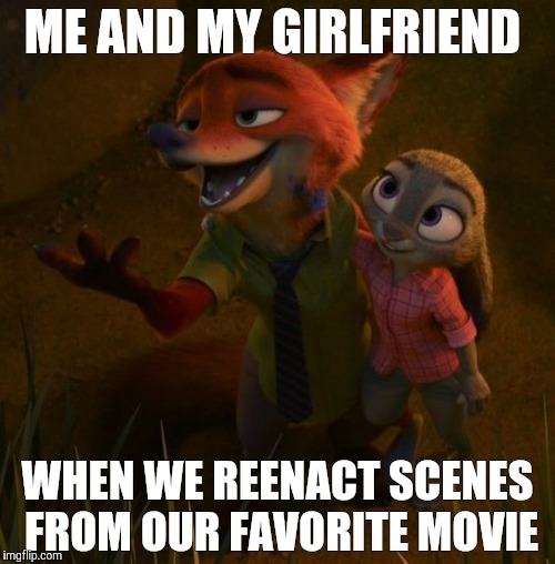 Nick and Judy acting | ME AND MY GIRLFRIEND; WHEN WE REENACT SCENES FROM OUR FAVORITE MOVIE | image tagged in nick and judy side by side,zootopia,funny,memes,nick wilde,judy hopps | made w/ Imgflip meme maker