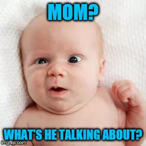 MOM? WHAT'S HE TALKING ABOUT? | made w/ Imgflip meme maker