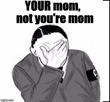 YOUR mom,  not you're mom | made w/ Imgflip meme maker
