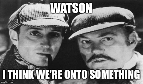 WATSON I THINK WE'RE ONTO SOMETHING | made w/ Imgflip meme maker