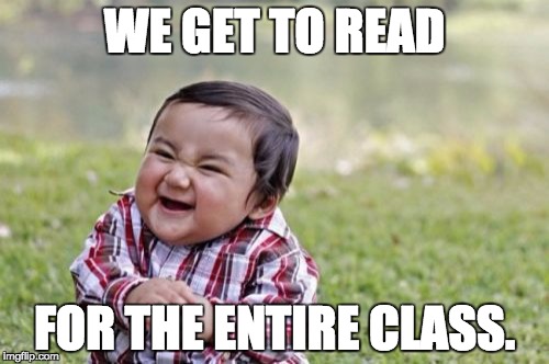 Evil Toddler Meme | WE GET TO READ; FOR THE ENTIRE CLASS. | image tagged in memes,evil toddler | made w/ Imgflip meme maker