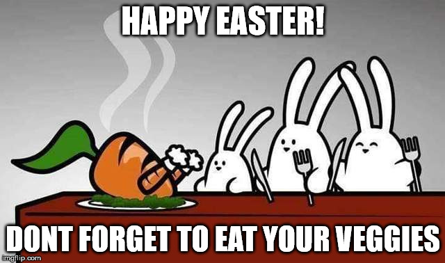 Happy Easter!! | HAPPY EASTER! DONT FORGET TO EAT YOUR VEGGIES | image tagged in bunny feast,easter,evil,vegetarians | made w/ Imgflip meme maker
