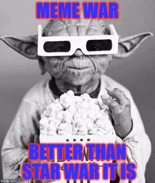 Meme war VS Star war | MEME WAR; BETTER THAN STAR WAR IT IS | image tagged in yoda,star wars,meme war | made w/ Imgflip meme maker