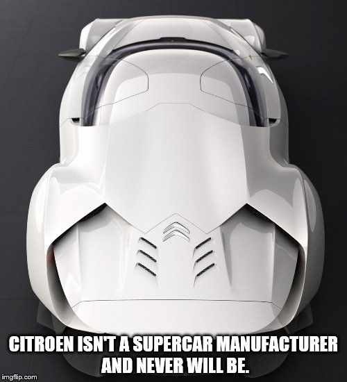 CITROEN ISN'T A SUPERCAR MANUFACTURER AND NEVER WILL BE. | image tagged in supercar | made w/ Imgflip meme maker