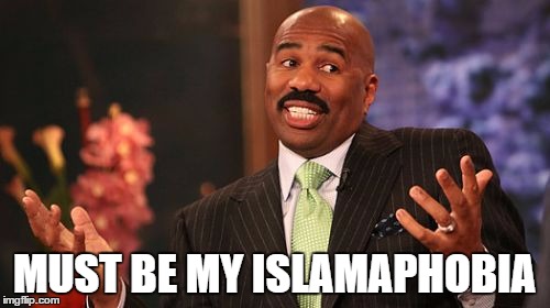 Steve Harvey Meme | MUST BE MY ISLAMAPHOBIA | image tagged in memes,steve harvey | made w/ Imgflip meme maker