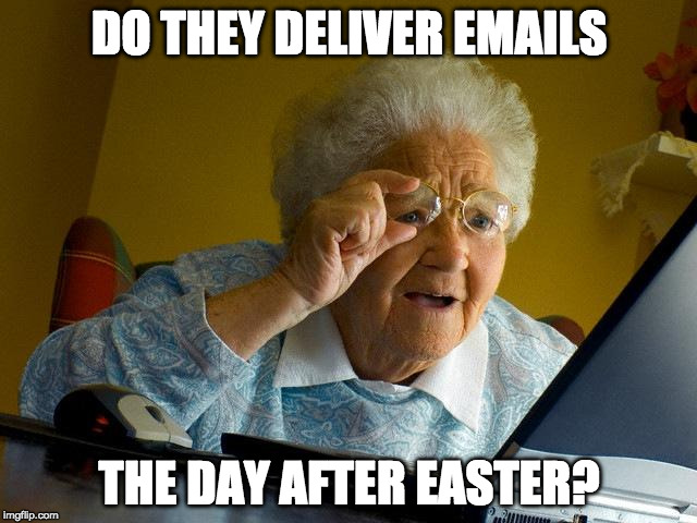 She's expecting an email from a Nigerian prince. | DO THEY DELIVER EMAILS; THE DAY AFTER EASTER? | image tagged in memes,grandma finds the internet,easter,email,mail,post office | made w/ Imgflip meme maker