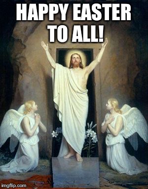 He is risen! | HAPPY EASTER TO ALL! | image tagged in easter,jesus,memes | made w/ Imgflip meme maker