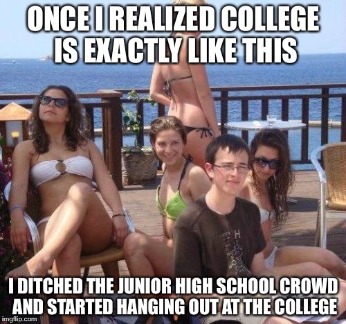 ONCE I REALIZED COLLEGE IS EXACTLY LIKE THIS I DITCHED THE JUNIOR HIGH SCHOOL CROWD AND STARTED HANGING OUT AT THE COLLEGE | made w/ Imgflip meme maker