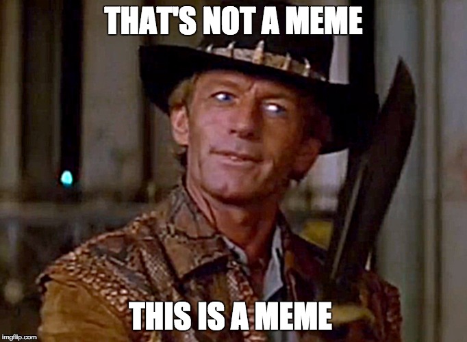 Crocodile Dundee Knife | THAT'S NOT A MEME; THIS IS A MEME | image tagged in crocodile dundee knife | made w/ Imgflip meme maker