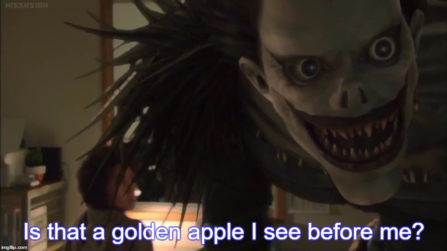L, do you know? Gods of Death love apples | Is that a golden apple I see before me? | image tagged in dramatic ryuk turn | made w/ Imgflip meme maker