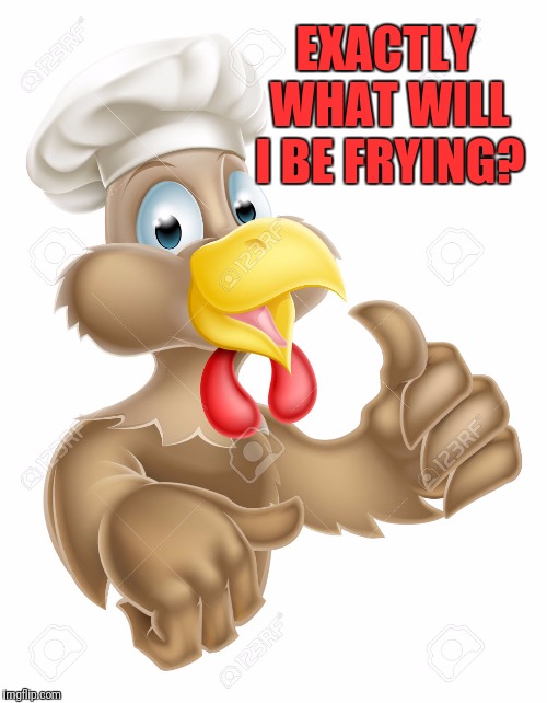 EXACTLY WHAT WILL I BE FRYING? | made w/ Imgflip meme maker