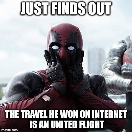 Deadpool Surprised | JUST FINDS OUT; THE TRAVEL HE WON ON INTERNET IS AN UNITED FLIGHT | image tagged in memes,deadpool surprised | made w/ Imgflip meme maker