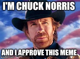 I'M CHUCK NORRIS AND I APPROVE THIS MEME | made w/ Imgflip meme maker