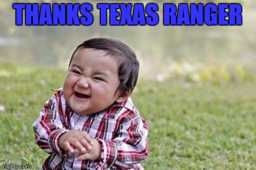 Evil Toddler Meme | THANKS TEXAS RANGER | image tagged in memes,evil toddler | made w/ Imgflip meme maker