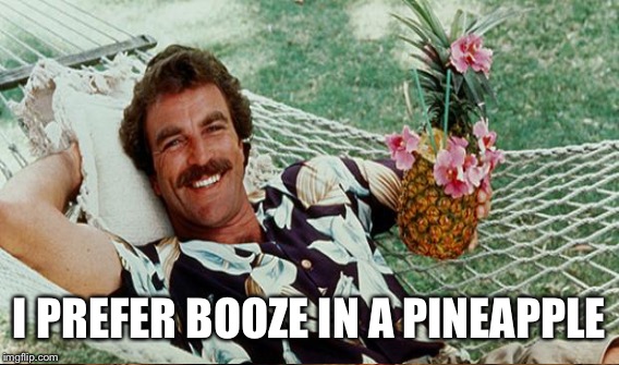 I PREFER BOOZE IN A PINEAPPLE | made w/ Imgflip meme maker