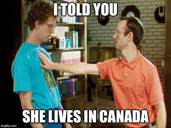 I TOLD YOU SHE LIVES IN CANADA | made w/ Imgflip meme maker