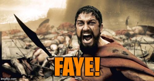 Sparta Leonidas Meme | FAYE! | image tagged in memes,sparta leonidas | made w/ Imgflip meme maker