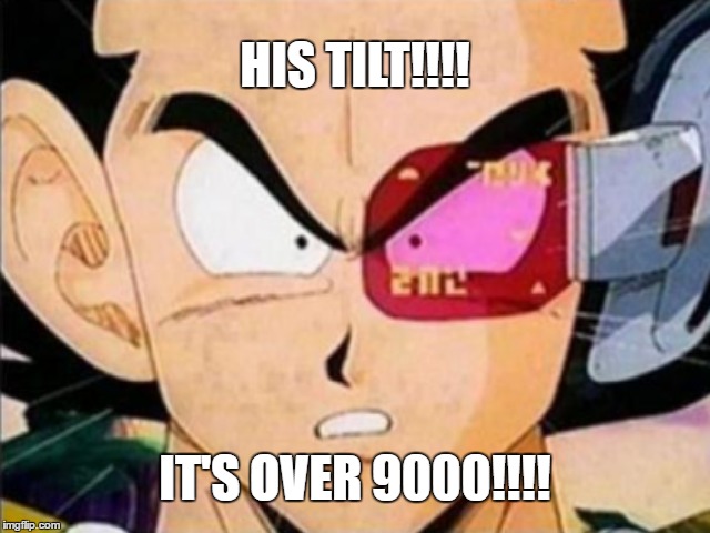 HIS TILT!!!! IT'S OVER 9000!!!! | made w/ Imgflip meme maker