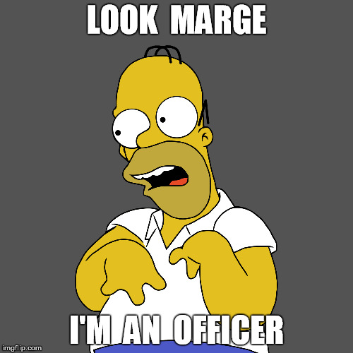 LOOK  MARGE; I'M  AN  OFFICER | image tagged in homer simpsion retarded templat | made w/ Imgflip meme maker