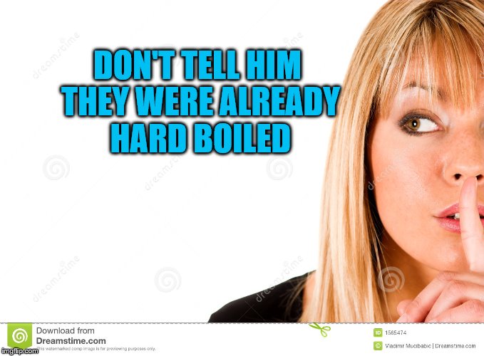 DON'T TELL HIM THEY WERE ALREADY HARD BOILED | made w/ Imgflip meme maker