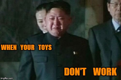 Kim Jong Un Sad | WHEN   YOUR   TOYS; DON'T    WORK | image tagged in memes,kim jong un sad | made w/ Imgflip meme maker