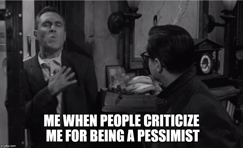 Murray Burns is Maladjusted
 | ME WHEN PEOPLE CRITICIZE ME FOR BEING A PESSIMIST | image tagged in murray burns,jason robards,william daniels,a thousand clowns,fake heart attack | made w/ Imgflip meme maker
