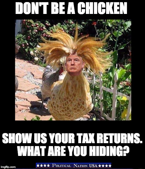 DON'T BE A CHICKEN; SHOW US YOUR TAX RETURNS. WHAT ARE YOU HIDING? | image tagged in nevertrump,never trump,nevertrump meme,dump trump,dumptrump | made w/ Imgflip meme maker