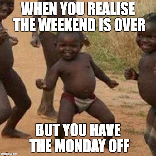 When you realise the weekend is over but you have the Monday off | WHEN YOU REALISE THE WEEKEND IS OVER; BUT YOU HAVE THE MONDAY OFF | image tagged in memes,third world success kid,funny,monday,celebrate | made w/ Imgflip meme maker
