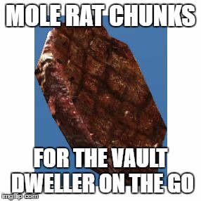 MOLE RAT CHUNKS; FOR THE VAULT DWELLER ON THE GO | image tagged in mole rat chunks | made w/ Imgflip meme maker