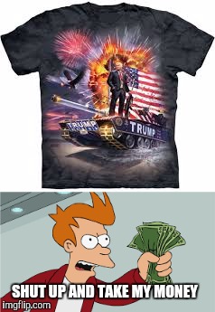 I need this for 4th of July! | SHUT UP AND TAKE MY MONEY | image tagged in trump,tank | made w/ Imgflip meme maker