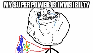 MY SUPERPOWER IS INVISIBILTY | made w/ Imgflip meme maker