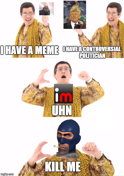 My Opinion on Using a Meme Site for Political Debate Instead of Jokes | I HAVE A CONTROVERSIAL POLITICIAN; I HAVE A MEME; UHN; KILL ME | image tagged in 2017,imgflip,politics,memes,and a bear with a pink hat,on the moon | made w/ Imgflip meme maker