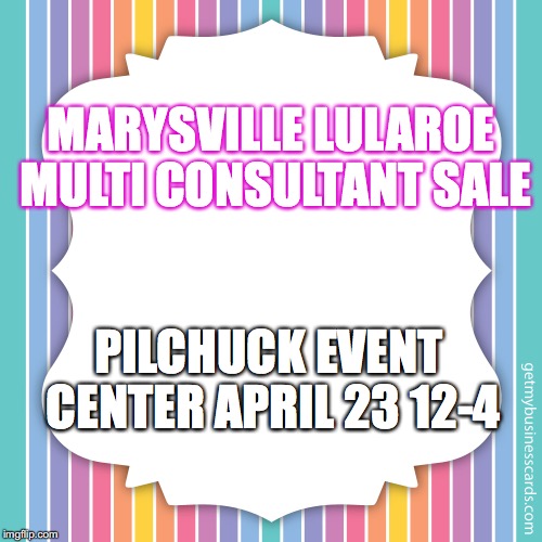 LuLaRoe MultiConsultant Sale | MARYSVILLE LULAROE MULTI CONSULTANT SALE; PILCHUCK EVENT CENTER APRIL 23 12-4 | image tagged in shopping | made w/ Imgflip meme maker