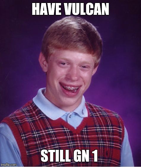Bad Luck Brian | HAVE VULCAN; STILL GN 1 | image tagged in memes,bad luck brian | made w/ Imgflip meme maker
