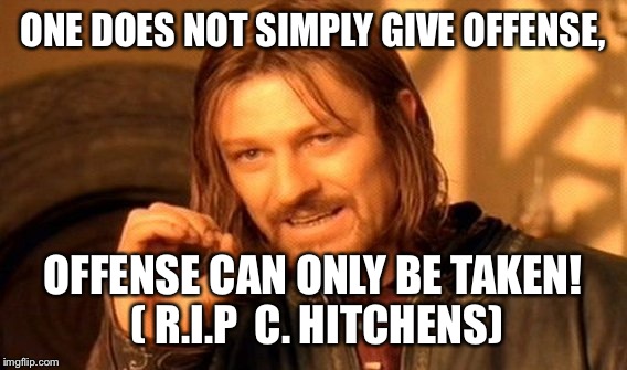 One Does Not Simply Meme | ONE DOES NOT SIMPLY GIVE OFFENSE, OFFENSE CAN ONLY BE TAKEN! ( R.I.P  C. HITCHENS) | image tagged in memes,one does not simply | made w/ Imgflip meme maker