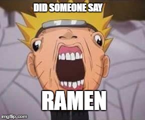 Ramen. | DID SOMEONE SAY; RAMEN | image tagged in ramen,food,naruto | made w/ Imgflip meme maker