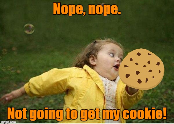 Nope, nope. Not going to get my cookie! | made w/ Imgflip meme maker
