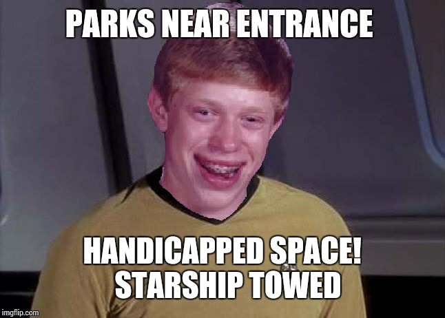 Star Trek Brian | PARKS NEAR ENTRANCE HANDICAPPED SPACE!  STARSHIP TOWED | image tagged in star trek brian | made w/ Imgflip meme maker