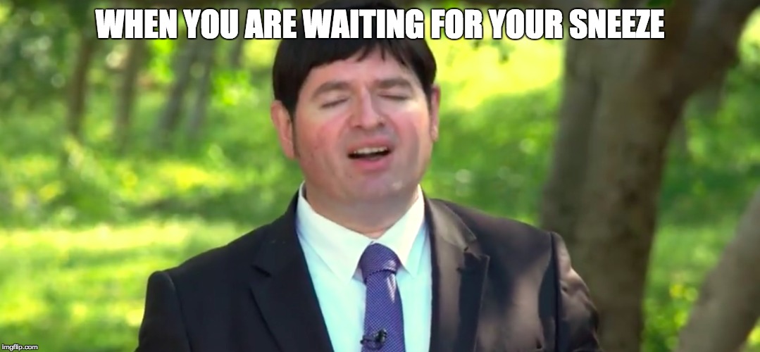 It's coming... | WHEN YOU ARE WAITING FOR YOUR SNEEZE | image tagged in sneeze,blessyou | made w/ Imgflip meme maker