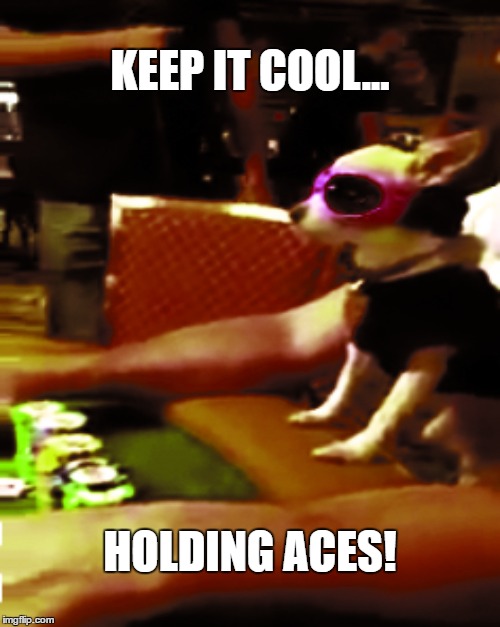 KEEP IT COOL... HOLDING ACES! | made w/ Imgflip meme maker