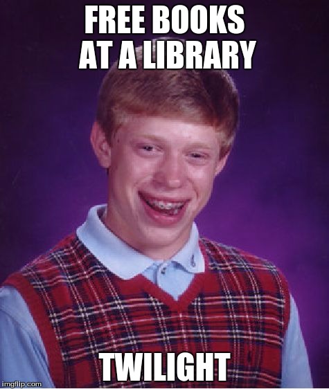 Bad Luck Brian Meme | FREE BOOKS AT A LIBRARY; TWILIGHT | image tagged in memes,bad luck brian | made w/ Imgflip meme maker