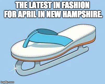 Well this morning it was 22 degrees and this afternoon it is 78 degrees. | THE LATEST IN FASHION FOR APRIL IN NEW HAMPSHIRE. | image tagged in seasons | made w/ Imgflip meme maker