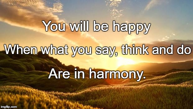 Sunrise | You will be happy; When what you say, think and do; Are in harmony. | image tagged in sunrise | made w/ Imgflip meme maker