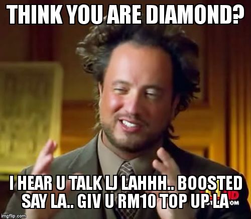 Ancient Aliens | THINK YOU ARE DIAMOND? I HEAR U TALK LJ LAHHH.. BOOSTED SAY LA.. GIV U RM10 TOP UP LA | image tagged in memes,ancient aliens | made w/ Imgflip meme maker