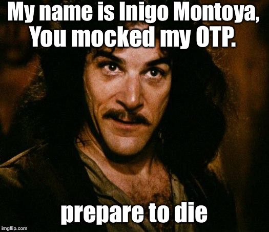Basically shippers in a nutshell | My name is Inigo Montoya, You mocked my OTP. prepare to die | image tagged in memes,inigo montoya,otp,shipping | made w/ Imgflip meme maker