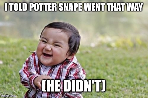 Evil Toddler Meme | I TOLD POTTER SNAPE WENT THAT WAY; (HE DIDN'T) | image tagged in memes,evil toddler | made w/ Imgflip meme maker