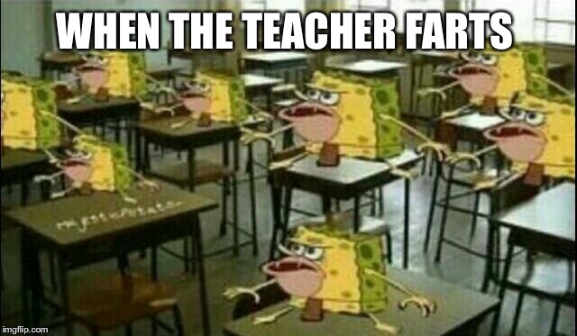 Spongegar (Classroom) | WHEN THE TEACHER FARTS | image tagged in spongegar classroom | made w/ Imgflip meme maker