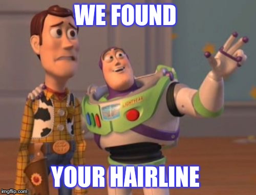X, X Everywhere Meme | WE FOUND; YOUR HAIRLINE | image tagged in memes,x x everywhere | made w/ Imgflip meme maker