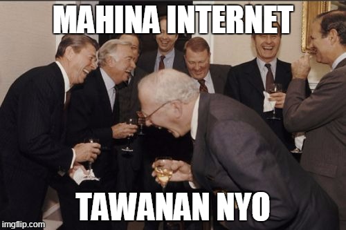 Laughing Men In Suits | MAHINA INTERNET; TAWANAN NYO | image tagged in memes,laughing men in suits | made w/ Imgflip meme maker