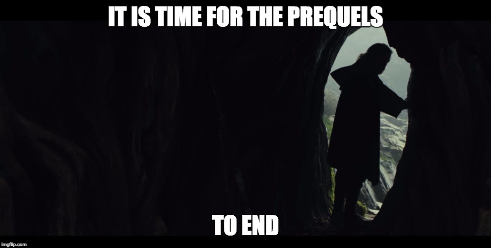 I only know one truth | IT IS TIME FOR THE PREQUELS; TO END | image tagged in luke-skywalker-episode-viii-last-jedi,luke skywalker,lsat jedi,the last jedi,last jedi,episode viii | made w/ Imgflip meme maker